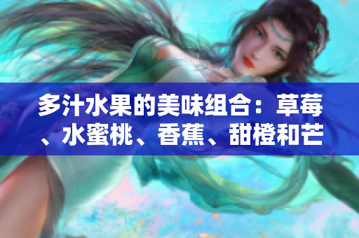 多汁水果的美味組合：草莓、水蜜桃、香蕉、甜橙和芒果