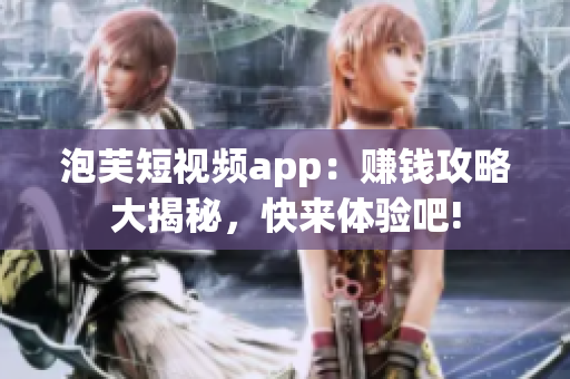 泡芙短視頻app：賺錢攻略大揭秘，快來體驗吧!