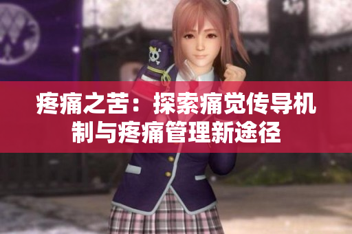 疼痛之苦：探索痛覺傳導(dǎo)機(jī)制與疼痛管理新途徑