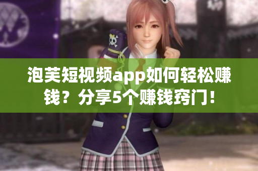 泡芙短視頻app如何輕松賺錢？分享5個(gè)賺錢竅門！