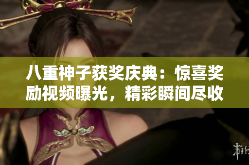 八重神子獲獎慶典：驚喜獎勵視頻曝光，精彩瞬間盡收眼底