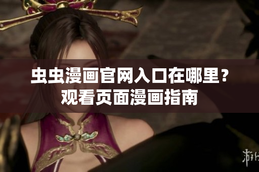 蟲蟲漫畫官網(wǎng)入口在哪里？觀看頁面漫畫指南