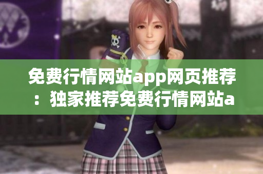 免費(fèi)行情網(wǎng)站app網(wǎng)頁推薦：獨(dú)家推薦免費(fèi)行情網(wǎng)站app，精準(zhǔn)行情數(shù)據(jù)隨時(shí)查看