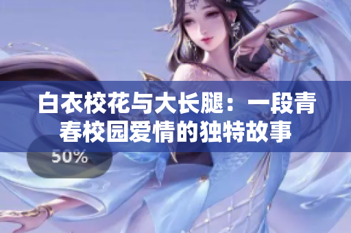 白衣?；ㄅc大長(zhǎng)腿：一段青春校園愛情的獨(dú)特故事