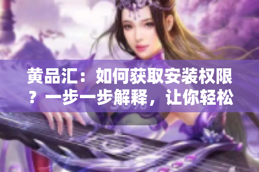 黃品匯：如何獲取安裝權限？一步一步解釋，讓你輕松安裝
