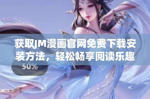 獲取JM漫畫官網(wǎng)免費(fèi)下載安裝方法，輕松暢享閱讀樂(lè)趣