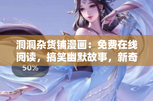洞洞雜貨鋪漫畫：免費在線閱讀，搞笑幽默故事，新奇有趣情節(jié)！