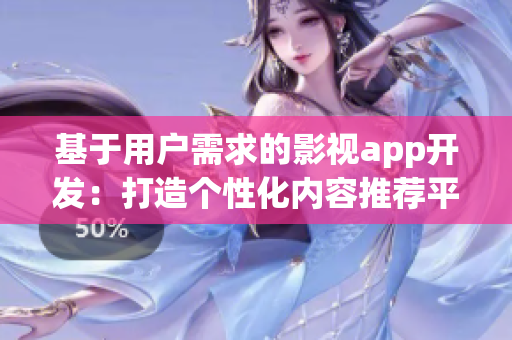 基于用戶需求的影視app開(kāi)發(fā)：打造個(gè)性化內(nèi)容推薦平臺(tái)