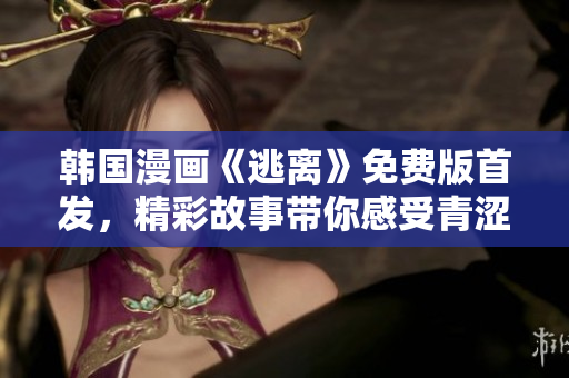 韓國漫畫《逃離》免費(fèi)版首發(fā)，精彩故事帶你感受青澀期青春！
