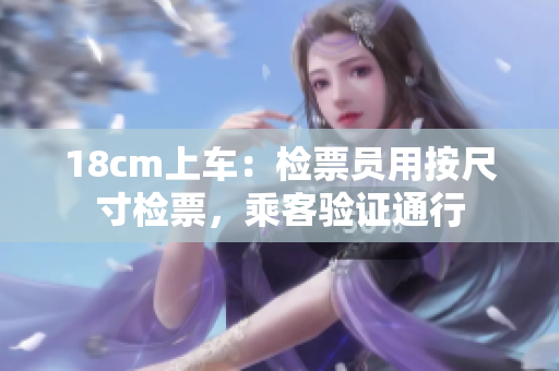 18cm上車：檢票員用按尺寸檢票，乘客驗證通行