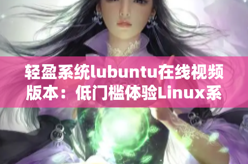 輕盈系統(tǒng)lubuntu在線(xiàn)視頻版本：低門(mén)檻體驗(yàn)Linux系統(tǒng)