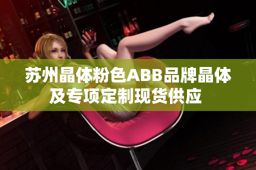 蘇州晶體粉色ABB品牌晶體及專項定制現貨供應 