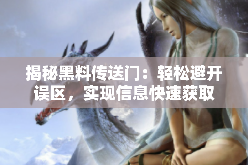 揭秘黑料傳送門：輕松避開誤區(qū)，實(shí)現(xiàn)信息快速獲取
