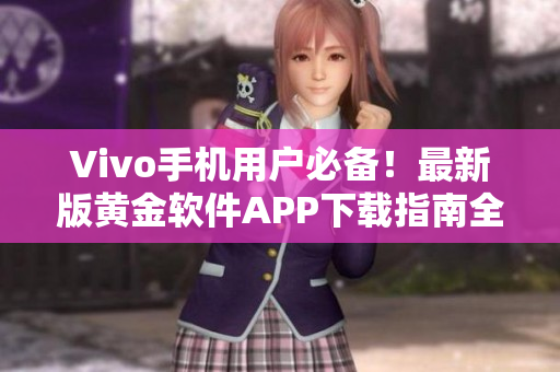Vivo手機用戶必備！最新版黃金軟件APP下載指南全解析