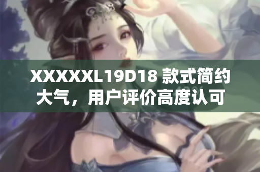 XXXXXL19D18 款式簡約大氣，用戶評價高度認(rèn)可