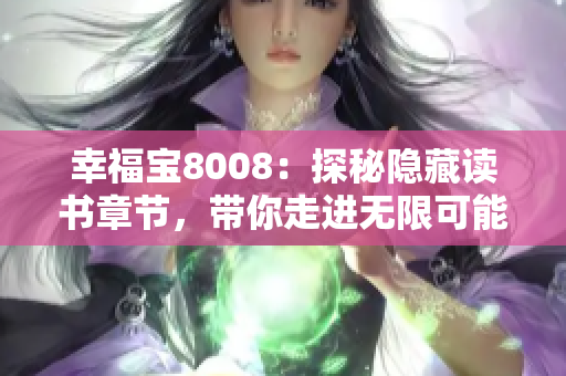 幸福寶8008：探秘隱藏讀書章節(jié)，帶你走進(jìn)無限可能