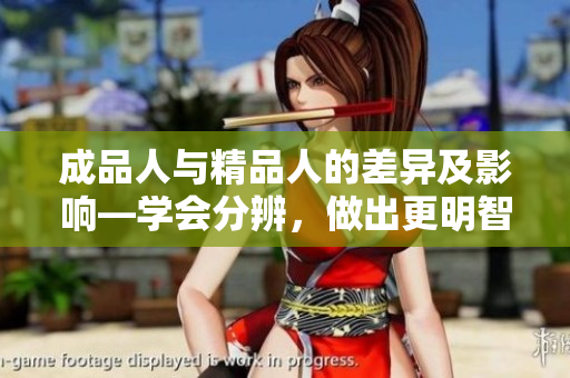 成品人與精品人的差異及影響—學(xué)會分辨，做出更明智的選擇