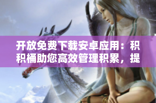 開放免費下載安卓應(yīng)用：積積桶助您高效管理積累，提升生活效益