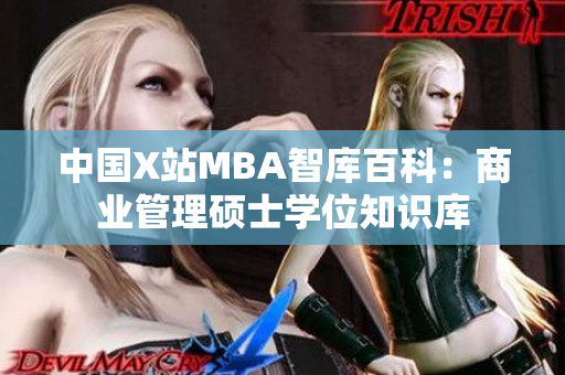 中國(guó)X站MBA智庫(kù)百科：商業(yè)管理碩士學(xué)位知識(shí)庫(kù)