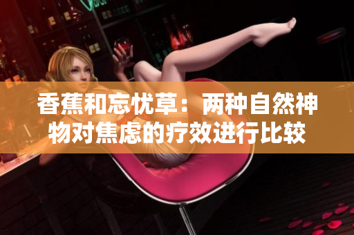 香蕉和忘憂草：兩種自然神物對焦慮的療效進行比較