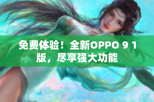 免費(fèi)體驗(yàn)！全新OPPO 9 1版，盡享強(qiáng)大功能