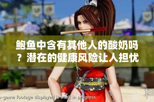 鮑魚中含有其他人的酸奶嗎？潛在的健康風險讓人擔憂