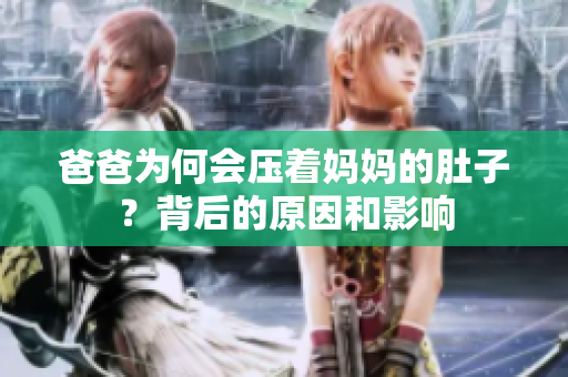 爸爸為何會(huì)壓著媽媽的肚子？背后的原因和影響