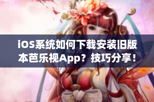 iOS系統(tǒng)如何下載安裝舊版本芭樂視App？技巧分享！