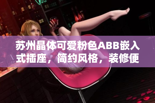 蘇州晶體可愛粉色ABB嵌入式插座，簡約風(fēng)格，裝修便捷。