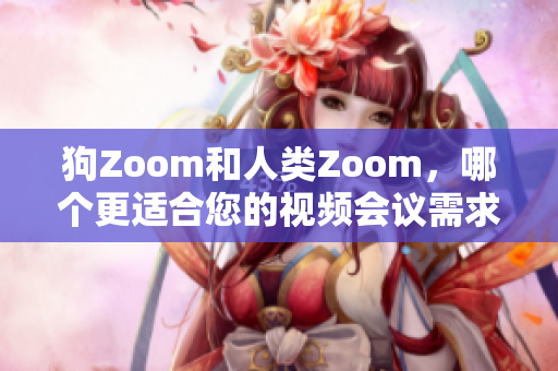 狗Zoom和人類Zoom，哪個更適合您的視頻會議需求？