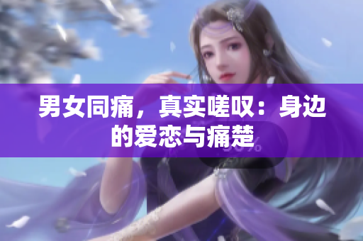 男女同痛，真實嗟嘆：身邊的愛戀與痛楚