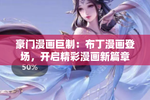 豪門漫畫巨制：布丁漫畫登場(chǎng)，開啟精彩漫畫新篇章