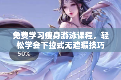免費學(xué)習(xí)瘦身游泳課程，輕松學(xué)會下拉式無遮瑕技巧