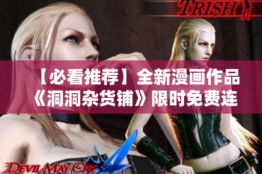 【必看推薦】全新漫畫作品《洞洞雜貨鋪》限時(shí)免費(fèi)連載中，共享精彩故事！