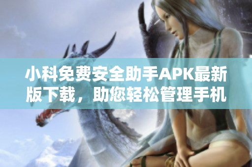小科免費(fèi)安全助手APK最新版下載，助您輕松管理手機(jī)數(shù)據(jù)