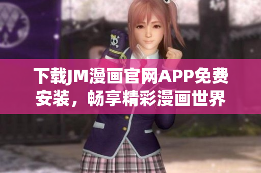 下載JM漫畫(huà)官網(wǎng)APP免費(fèi)安裝，暢享精彩漫畫(huà)世界