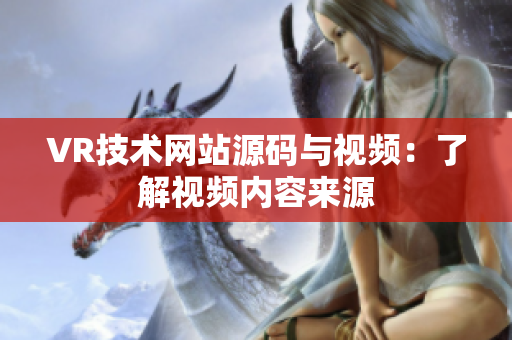 VR技術(shù)網(wǎng)站源碼與視頻：了解視頻內(nèi)容來(lái)源