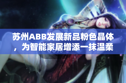 蘇州ABB發(fā)展新品粉色晶體，為智能家居增添一抹溫柔粉彩