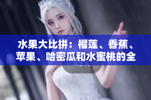 水果大比拼：榴蓮、香蕉、蘋果、哈密瓜和水蜜桃的全面對(duì)比