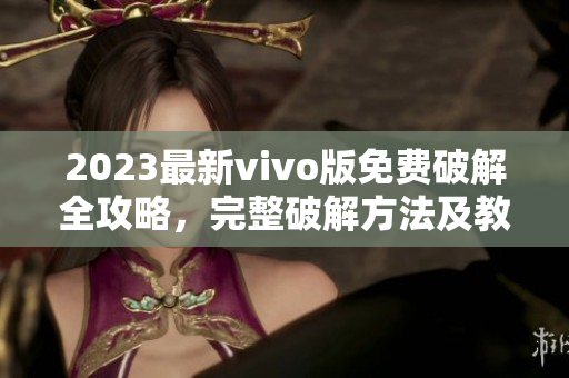 2023最新vivo版免費破解全攻略，完整破解方法及教程詳解