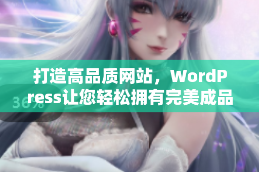 打造高品質(zhì)網(wǎng)站，WordPress讓您輕松擁有完美成品網(wǎng)站