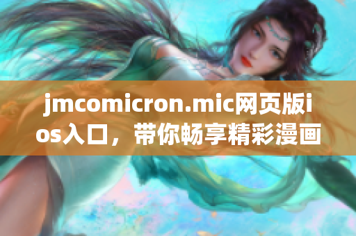 jmcomicron.mic網(wǎng)頁版ios入口，帶你暢享精彩漫畫世界
