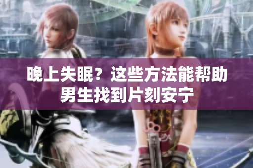 晚上失眠？這些方法能幫助男生找到片刻安寧