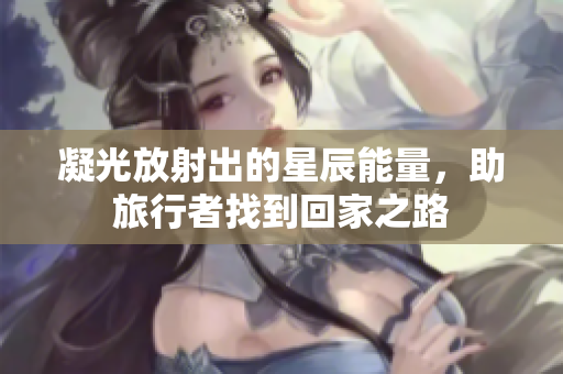 凝光放射出的星辰能量，助旅行者找到回家之路