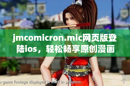 jmcomicron.mic網頁版登陸ios，輕松暢享原創(chuàng)漫畫！