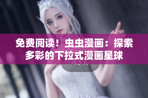 免費(fèi)閱讀！蟲(chóng)蟲(chóng)漫畫：探索多彩的下拉式漫畫星球