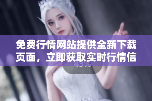 免費(fèi)行情網(wǎng)站提供全新下載頁(yè)面，立即獲取實(shí)時(shí)行情信息