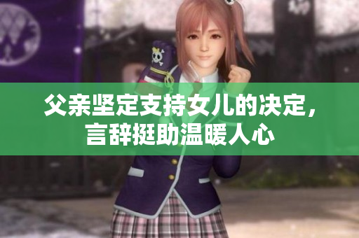 父親堅(jiān)定支持女兒的決定，言辭挺助溫暖人心