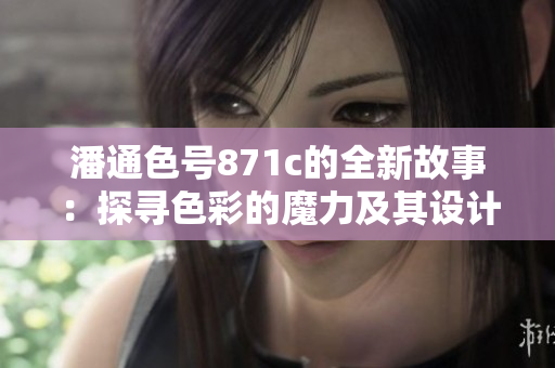 潘通色號871c的全新故事：探尋色彩的魔力及其設(shè)計靈感