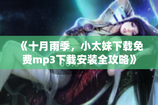 《十月雨季，小太妹下載免費mp3下載安裝全攻略》